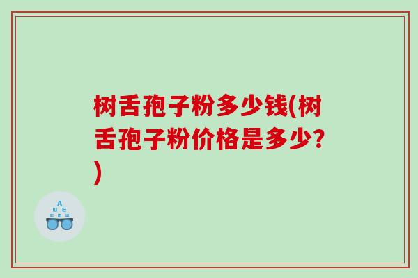 树舌孢子粉多少钱(树舌孢子粉价格是多少?) 树舌孢子粉多少钱(树舌孢子粉价格是多少?)