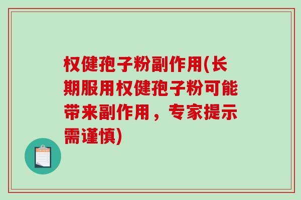 权健孢子粉副作用(长期服用权健孢子粉可能带来副作用，专家提示需谨慎)