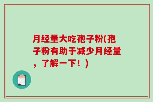 月经量大吃孢子粉(孢子粉有助于减少月经量，了解一下！)