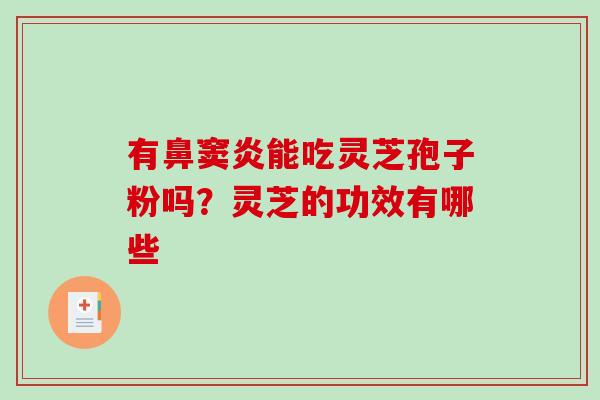 有鼻窦炎能吃灵芝孢子粉吗？灵芝的功效有哪些