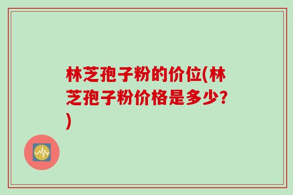 林芝孢子粉的价位(林芝孢子粉价格是多少？)