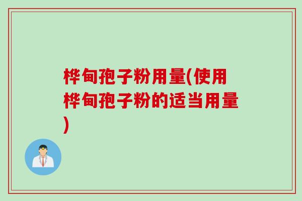 桦甸孢子粉用量(使用桦甸孢子粉的适当用量)