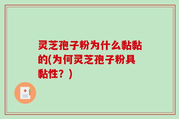 灵芝孢子粉为什么黏黏的(为何灵芝孢子粉具黏性？)