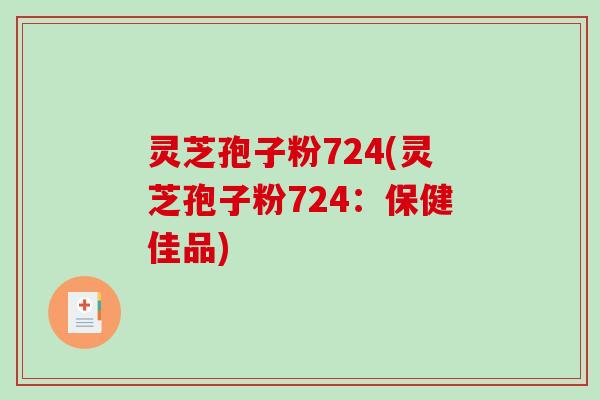 灵芝孢子粉724(灵芝孢子粉724：保健佳品)