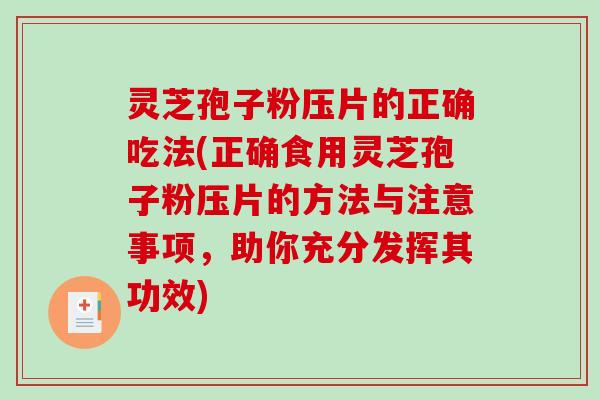 灵芝孢子粉压片的正确吃法(正确食用灵芝孢子粉压片的方法与注意事项，助你充分发挥其功效)
