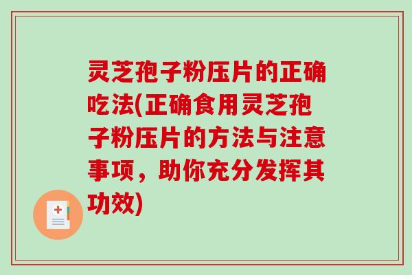 灵芝孢子粉压片的正确吃法(正确食用灵芝孢子粉压片的方法与注意事项，助你充分发挥其功效)