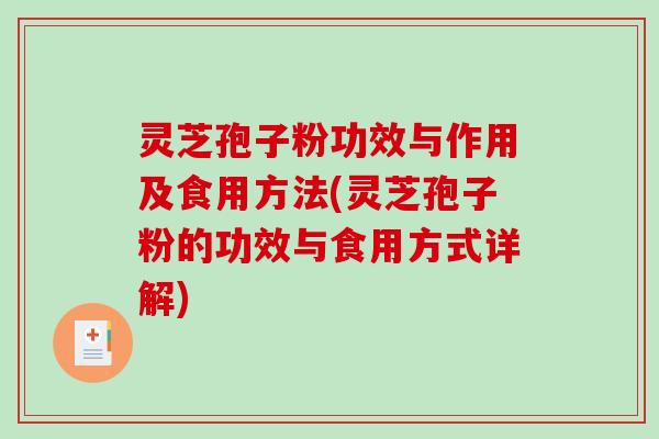 灵芝孢子粉功效与作用及食用方法(灵芝孢子粉的功效与食用方式详解)