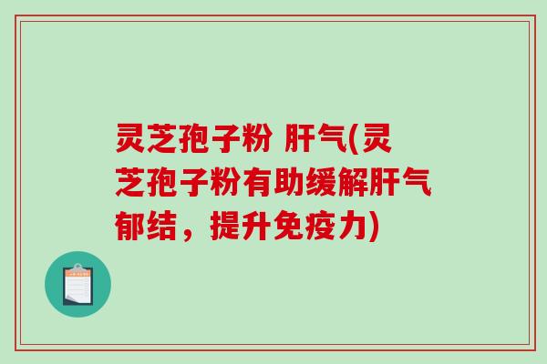 灵芝孢子粉 气(灵芝孢子粉有助缓解气郁结,提升免疫力) 灵芝孢子粉 气(灵芝孢子粉有助缓解气郁结,提升免疫力)