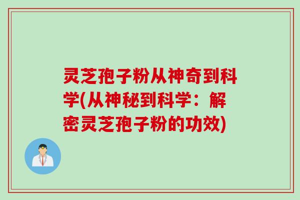 灵芝孢子粉从神奇到科学(从神秘到科学：解密灵芝孢子粉的功效)