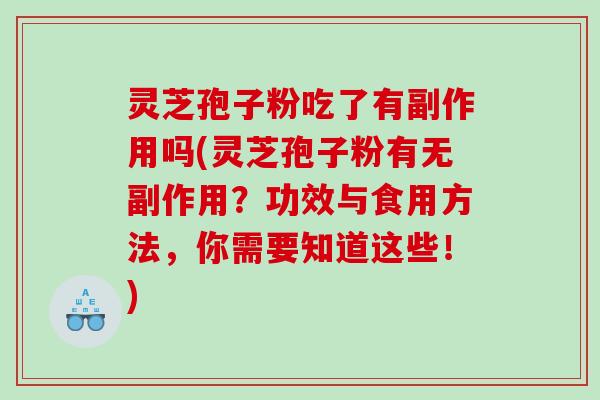 灵芝孢子粉吃了有副作用吗(灵芝孢子粉有无副作用？功效与食用方法，你需要知道这些！)