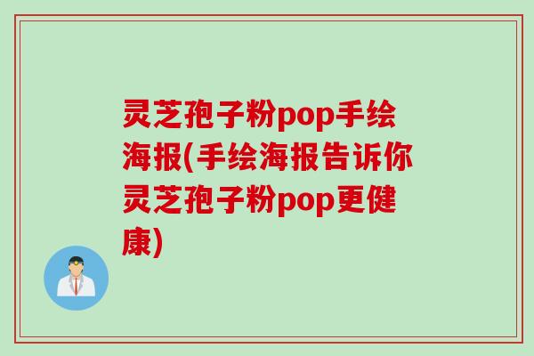 灵芝孢子粉pop手绘海报(手绘海报告诉你灵芝孢子粉pop更健康)