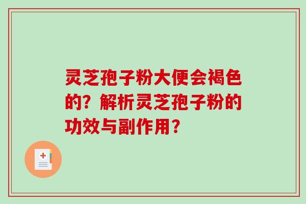 灵芝孢子粉大便会褐色的？解析灵芝孢子粉的功效与副作用？