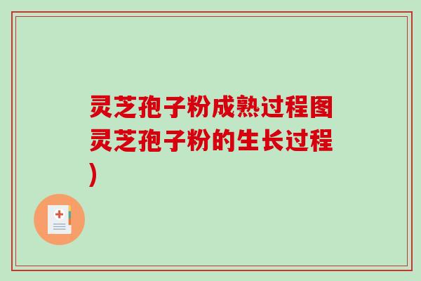 灵芝孢子粉成熟过程图灵芝孢子粉的生长过程)