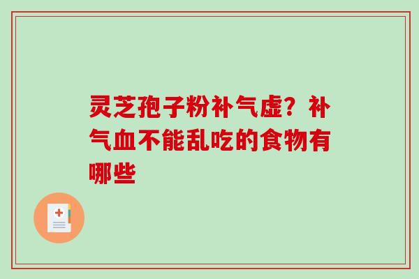 灵芝孢子粉补气虚？补气血不能乱吃的食物有哪些