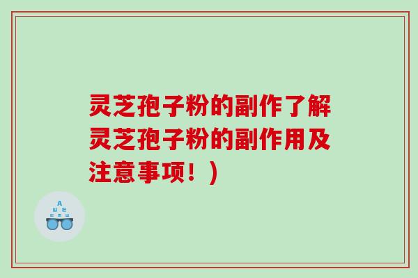 灵芝孢子粉的副作了解灵芝孢子粉的副作用及注意事项！)