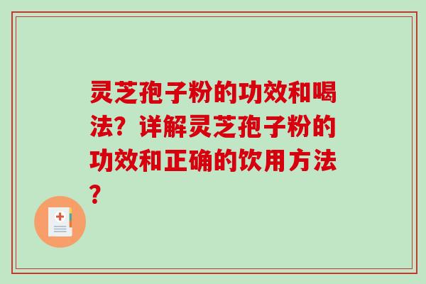 灵芝孢子粉的功效和喝法？详解灵芝孢子粉的功效和正确的饮用方法？