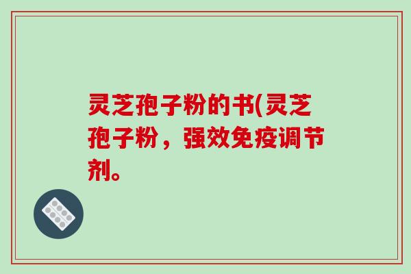 灵芝孢子粉的书(灵芝孢子粉，强效免疫调节剂。