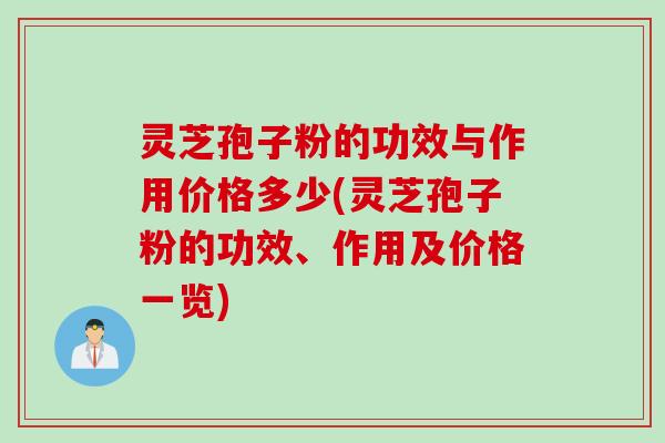 灵芝孢子粉的功效与作用价格多少(灵芝孢子粉的功效、作用及价格一览)