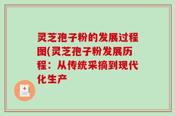 灵芝孢子粉的发展过程图(灵芝孢子粉发展历程：从传统采摘到现代化生产