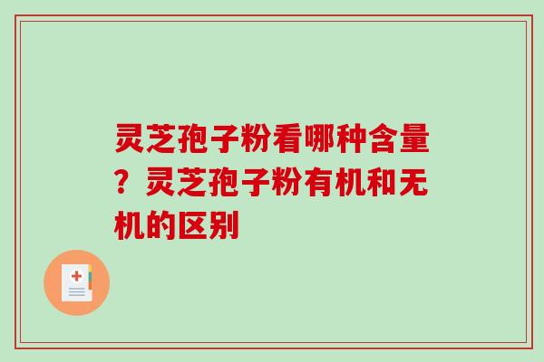 灵芝孢子粉看哪种含量？灵芝孢子粉有机和无机的区别