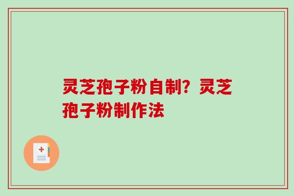 灵芝孢子粉自制？灵芝孢子粉制作法