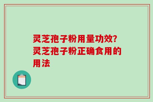 灵芝孢子粉用量功效？灵芝孢子粉正确食用的用法