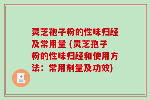 灵芝孢子粉的性味归经及常用量 (灵芝孢子粉的性味归经和使用方法：常用剂量及功效)