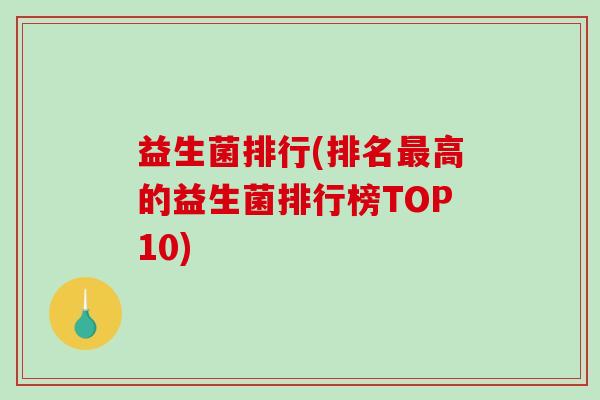 益生菌排行(排名最高的益生菌排行榜TOP10)
