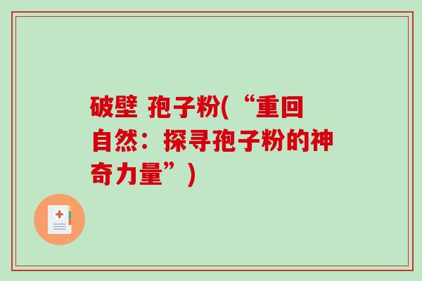 破壁 孢子粉(“重回自然：探寻孢子粉的神奇力量”)