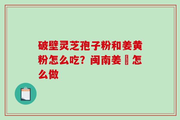 破壁灵芝孢子粉和姜黄粉怎么吃？闽南姜粿怎么做
