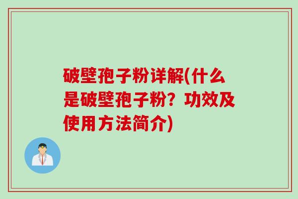 破壁孢子粉详解(什么是破壁孢子粉？功效及使用方法简介)