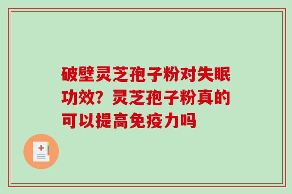 破壁灵芝孢子粉对失眠功效？灵芝孢子粉真的可以提高免疫力吗