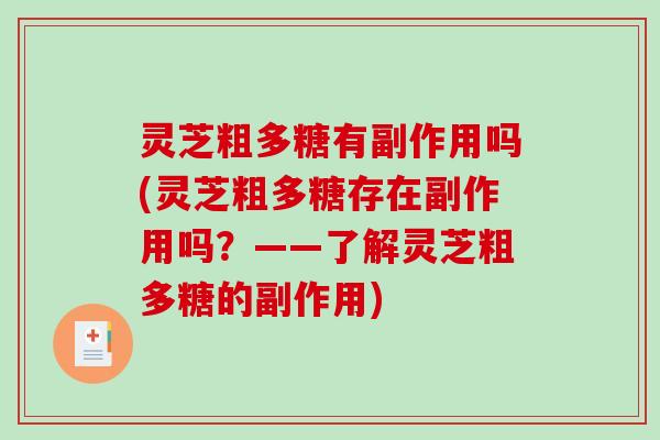 灵芝粗多糖有副作用吗(灵芝粗多糖存在副作用吗？——了解灵芝粗多糖的副作用)