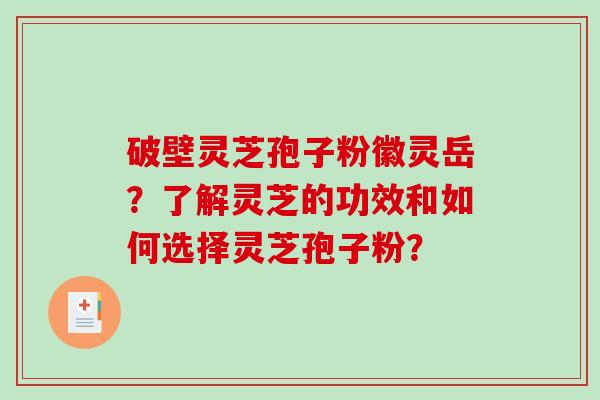 破壁灵芝孢子粉徽灵岳？了解灵芝的功效和如何选择灵芝孢子粉？