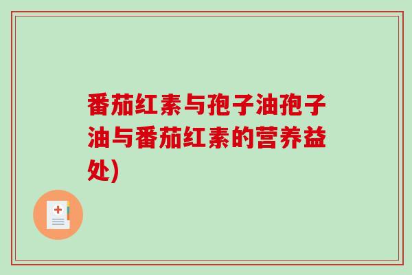 番茄红素与孢子油孢子油与番茄红素的营养益处)