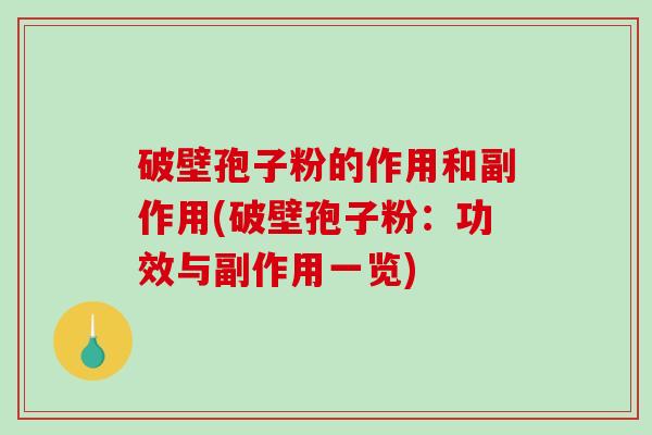 破壁孢子粉的作用和副作用(破壁孢子粉：功效与副作用一览)