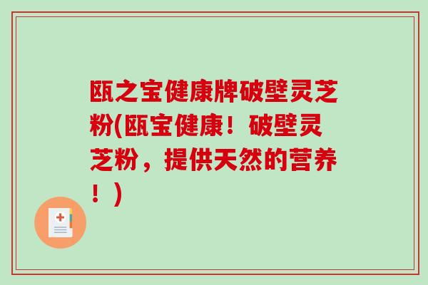 瓯之宝健康牌破壁灵芝粉(瓯宝健康！破壁灵芝粉，提供天然的营养！)
