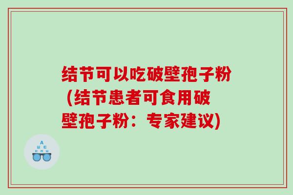结节可以吃破壁孢子粉 (结节患者可食用破壁孢子粉：专家建议)