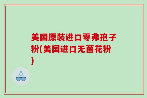 美国原装进口零弗孢子粉(美国进口无菌花粉)