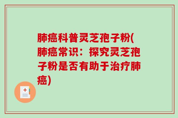 科普灵芝孢子粉(常识:探究灵芝孢子粉是否有助于) 科普灵芝孢子粉(常识:探究灵芝孢子粉是否有助于)