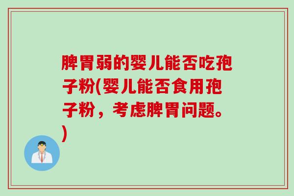 脾胃弱的婴儿能否吃孢子粉(婴儿能否食用孢子粉，考虑脾胃问题。)