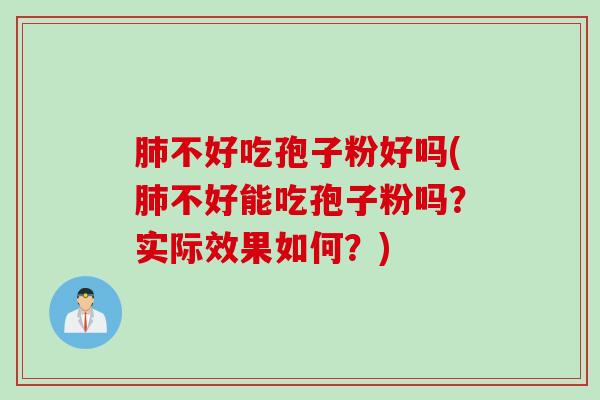 肺不好吃孢子粉好吗(肺不好能吃孢子粉吗？实际效果如何？)