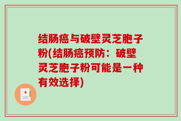 结肠癌与破壁灵芝胞子粉(结肠癌预防：破壁灵芝胞子粉可能是一种有效选择)