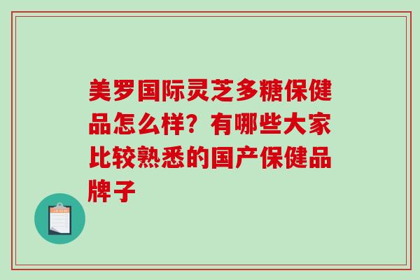 美罗国际灵芝多糖保健品怎么样？有哪些大家比较熟悉的国产保健品牌子
