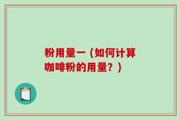 粉用量一 (如何计算咖啡粉的用量？)