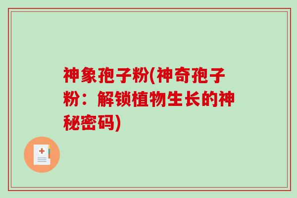 神象孢子粉(神奇孢子粉：解锁植物生长的神秘密码)