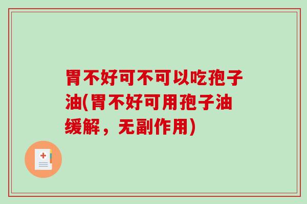 胃不好可不可以吃孢子油(胃不好可用孢子油缓解，无副作用)