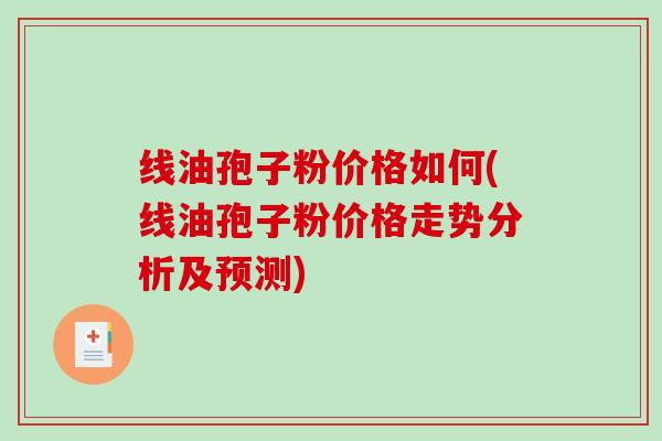 线油孢子粉价格如何(线油孢子粉价格走势分析及预测)