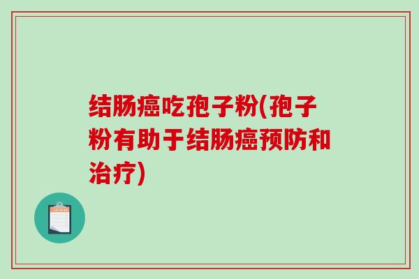 结肠吃孢子粉(孢子粉有助于结肠和)