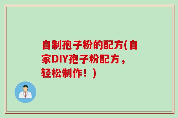 自制孢子粉的配方(自家DIY孢子粉配方，轻松制作！)